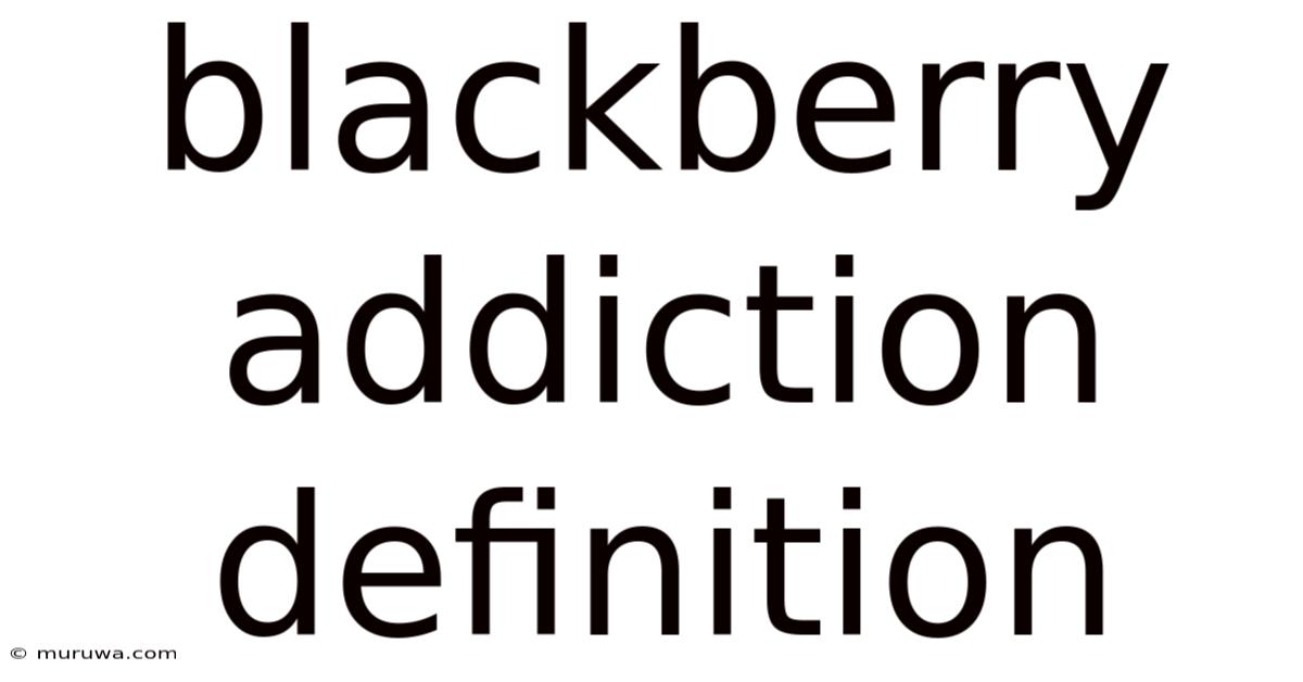 Blackberry Addiction Definition Blackberry Addiction Definition