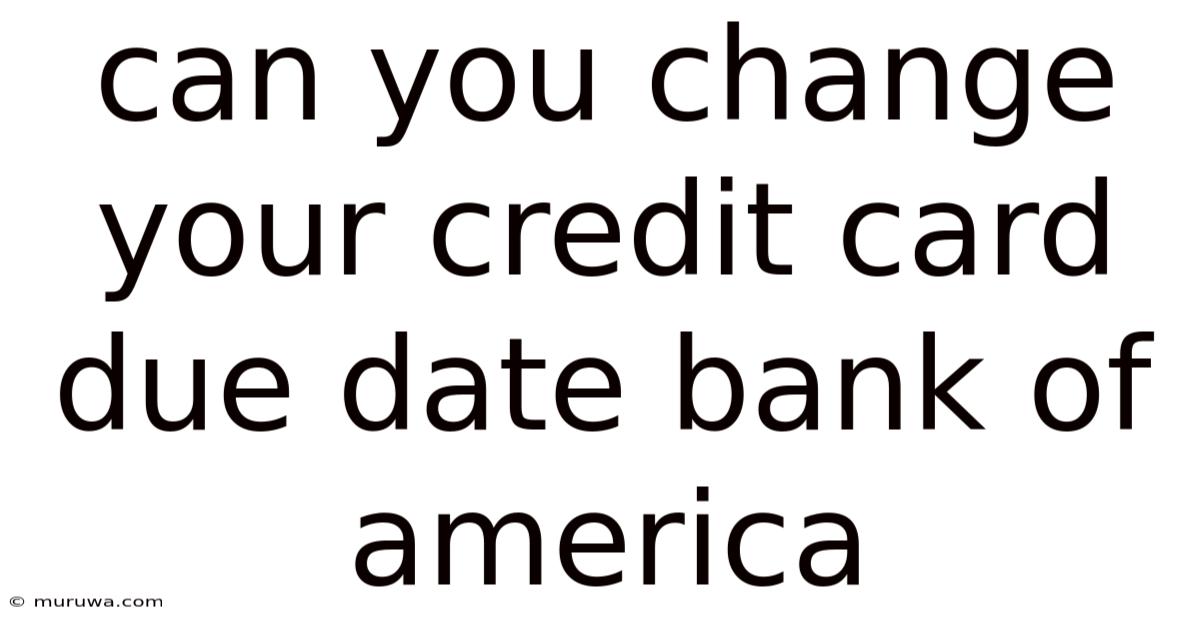 Can You Change Your Credit Card Due Date Bank Of America Can You Change Your Credit Card Due Date Bank Of America