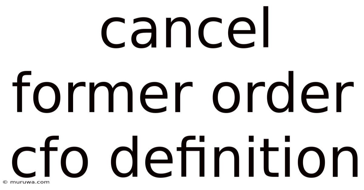 Cancel Former Order Cfo Definition Cancel Former Order Cfo Definition