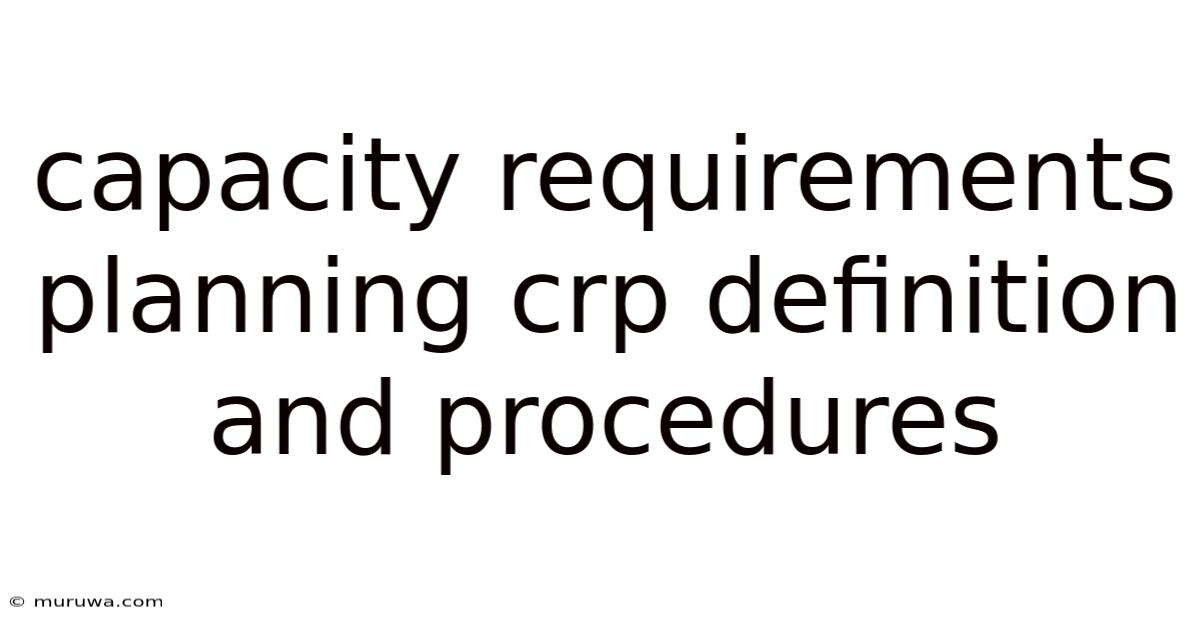 Capacity Requirements Planning Crp Definition And Procedures Capacity Requirements Planning Crp Definition And Procedures