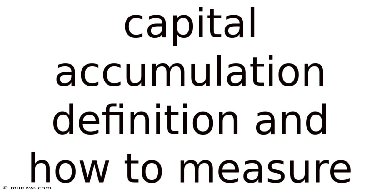 Capital Accumulation Definition And How To Measure Capital Accumulation Definition And How To Measure