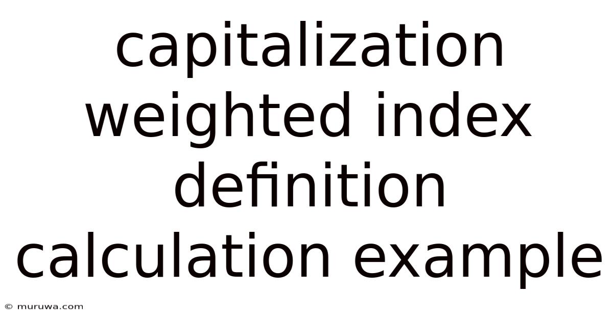 Capitalization Weighted Index Definition Calculation Example Capitalization Weighted Index Definition Calculation Example