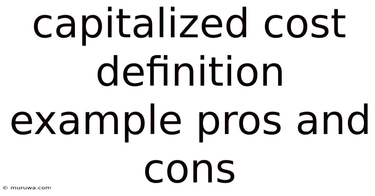 Capitalized Cost Definition Example Pros And Cons Capitalized Cost Definition Example Pros And Cons