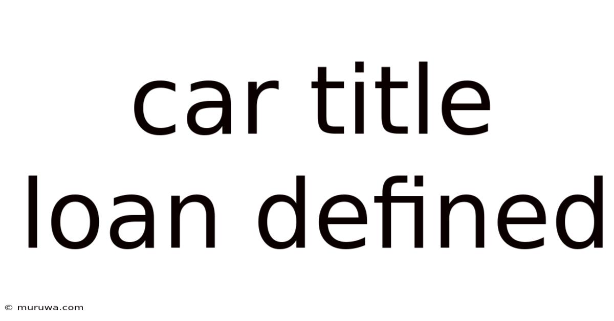 Car Title Loan Defined Car Title Loan Defined