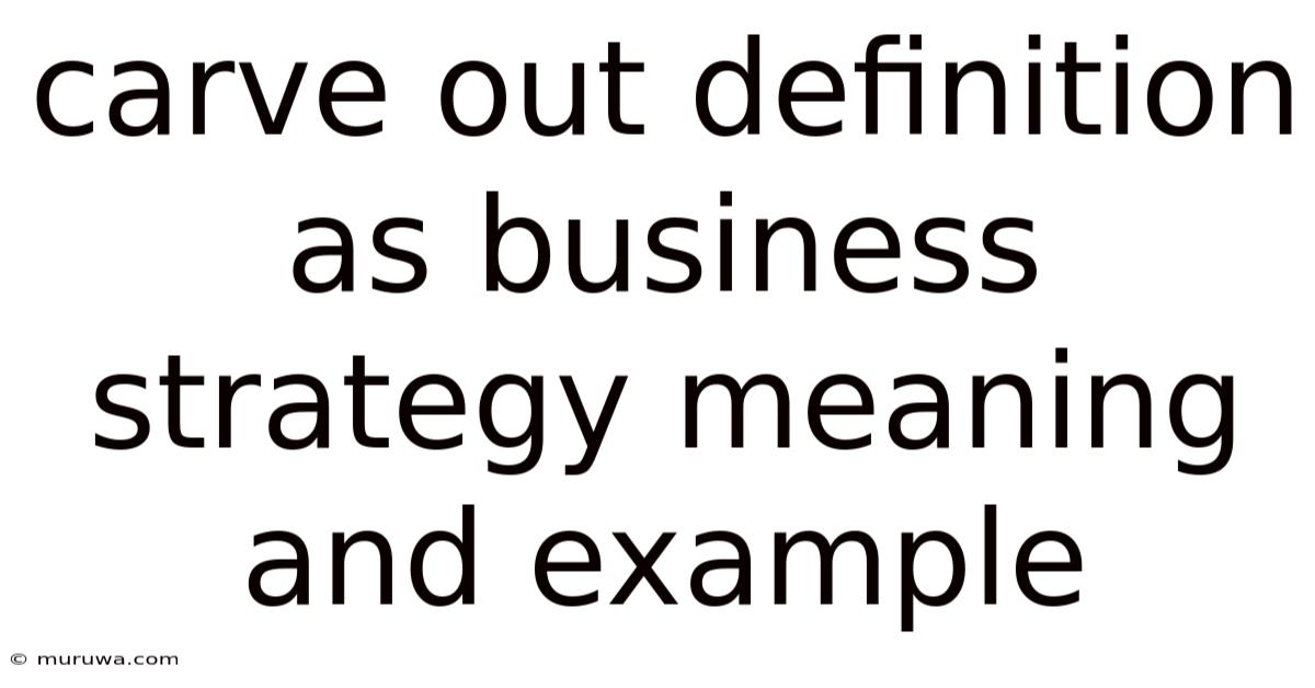 Carve Out Definition As Business Strategy Meaning And Example Carve Out Definition As Business Strategy Meaning And Example