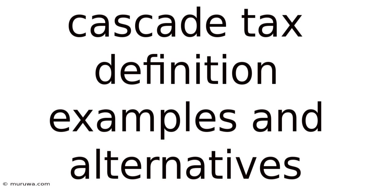 Cascade Tax Definition Examples And Alternatives Cascade Tax Definition Examples And Alternatives