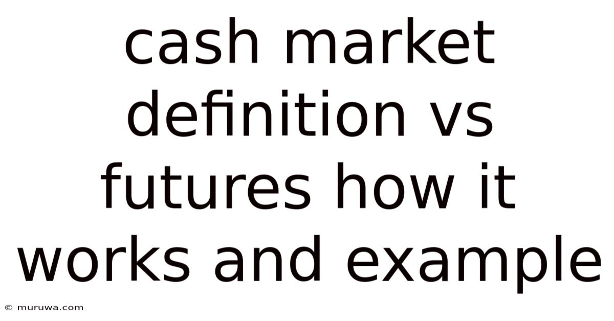 Cash Market Definition Vs Futures How It Works And Example Cash Market Definition Vs Futures How It Works And Example