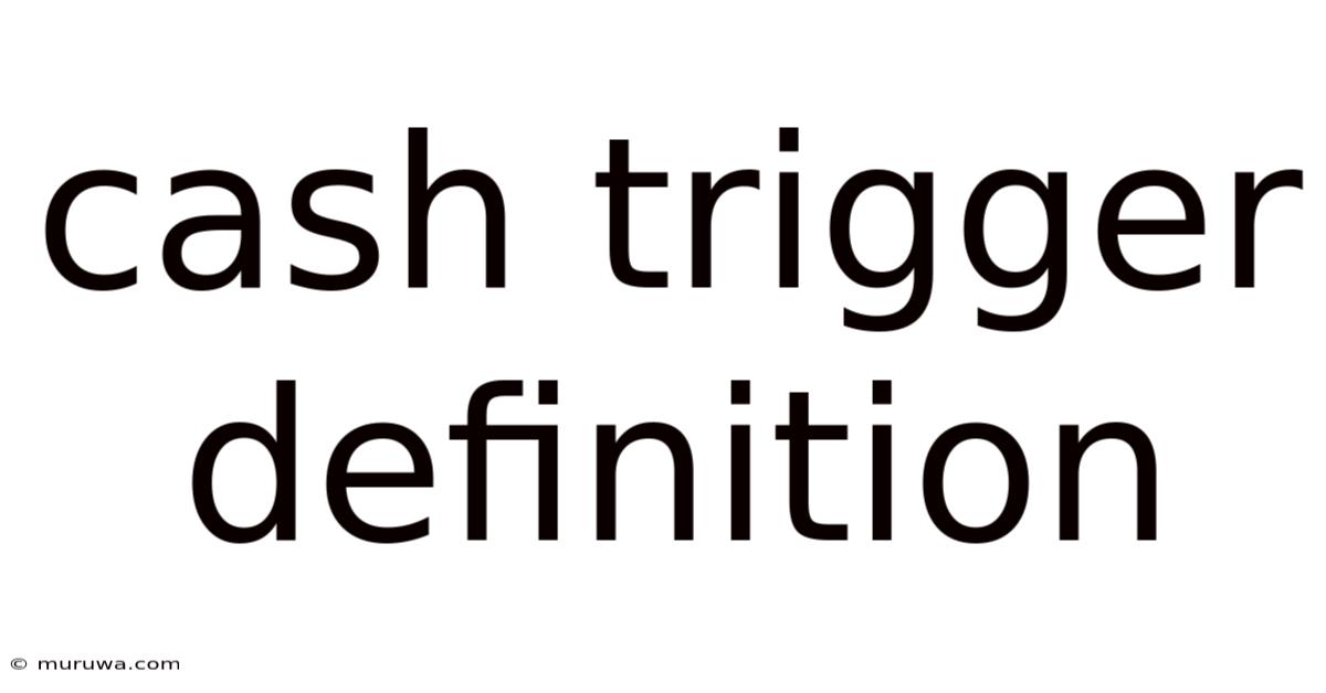 Cash Trigger Definition Cash Trigger Definition