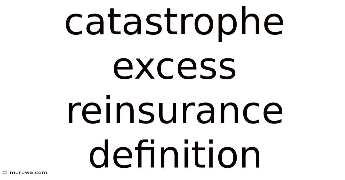 Catastrophe Excess Reinsurance Definition Catastrophe Excess Reinsurance Definition