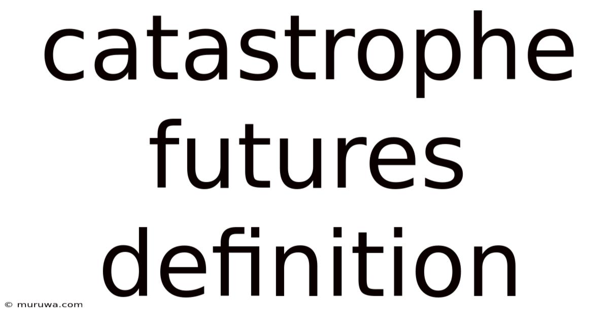 Catastrophe Futures Definition Catastrophe Futures Definition