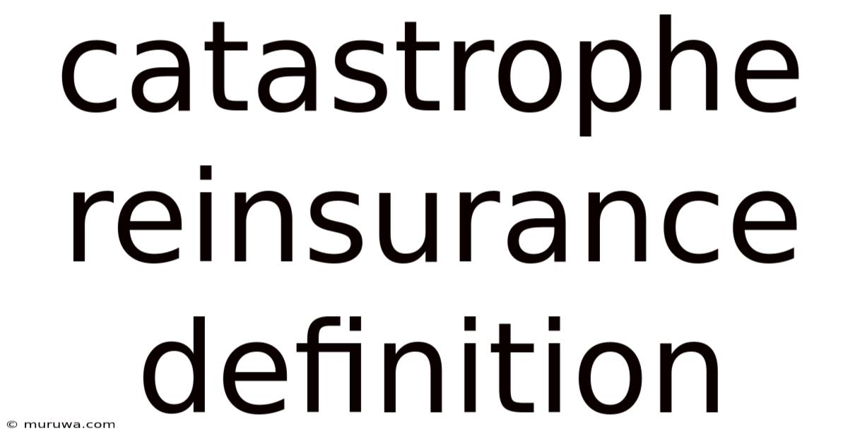 Catastrophe Reinsurance Definition Catastrophe Reinsurance Definition