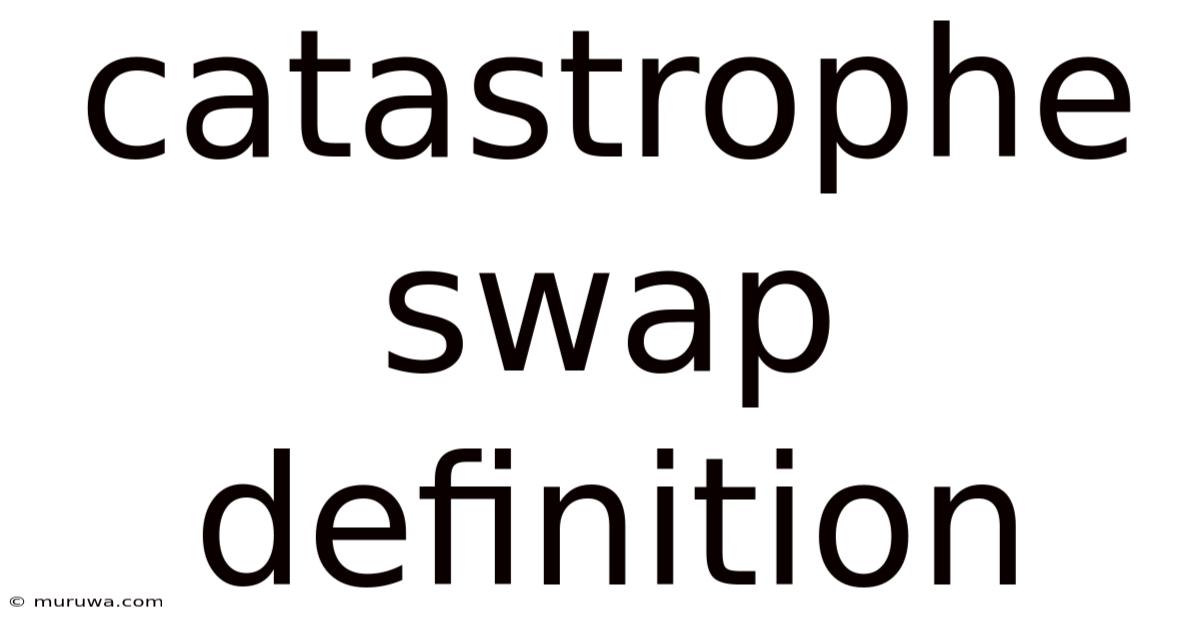 Catastrophe Swap Definition Catastrophe Swap Definition