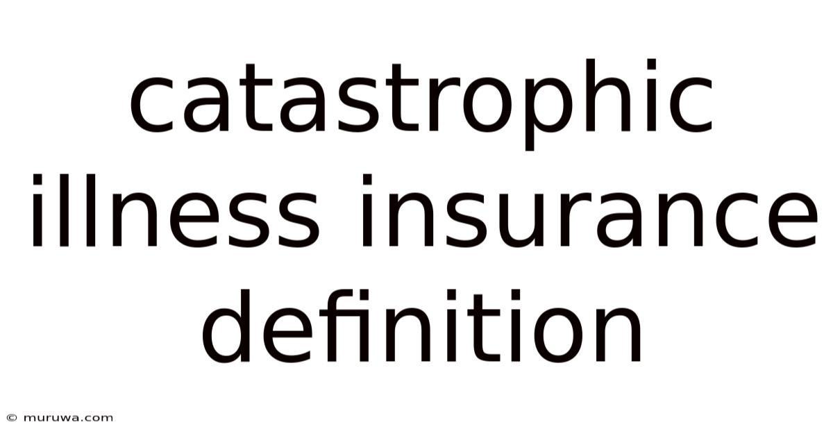 Catastrophic Illness Insurance Definition Catastrophic Illness Insurance Definition