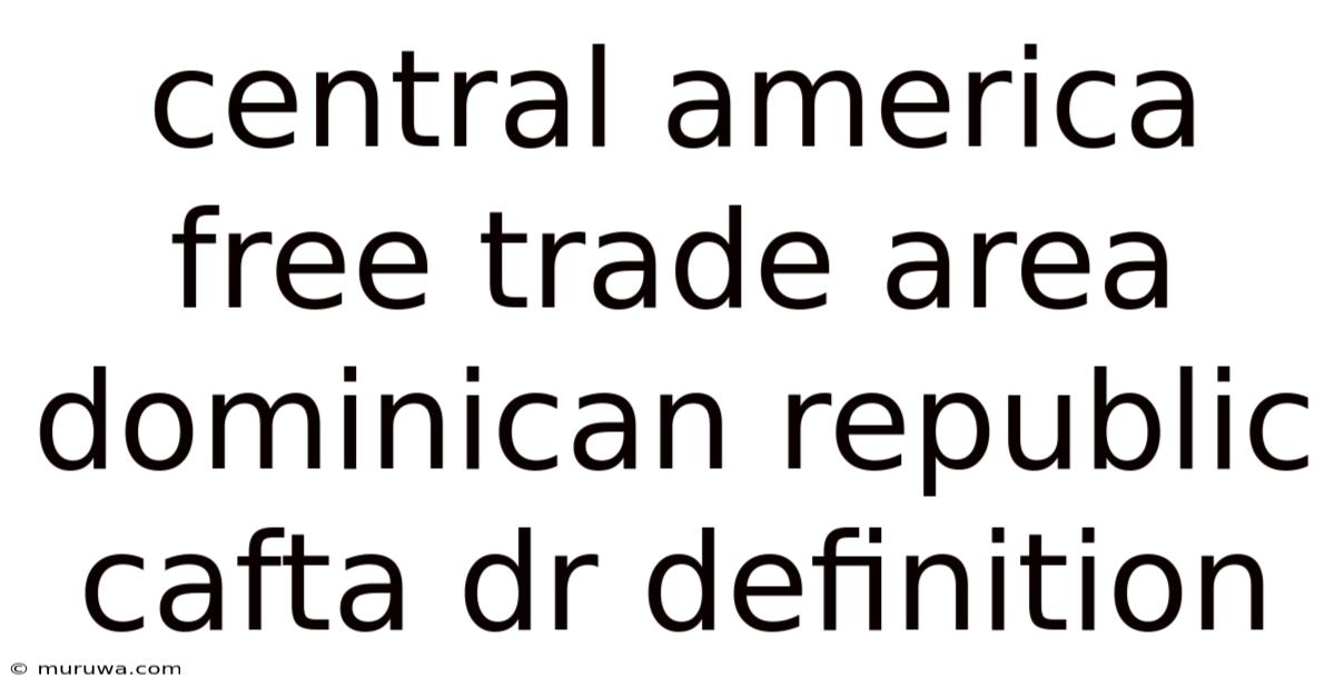 Central America Free Trade Area Dominican Republic Cafta Dr Definition Central America Free Trade Area Dominican Republic Cafta Dr Definition