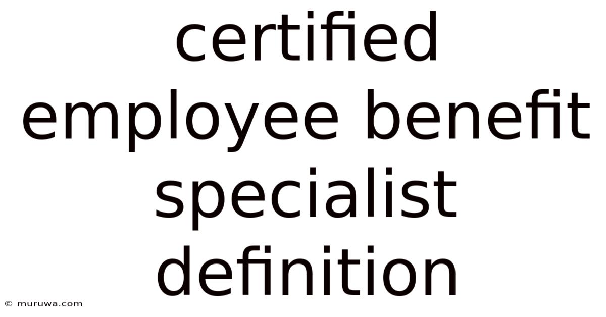 Certified Employee Benefit Specialist Definition Certified Employee Benefit Specialist Definition