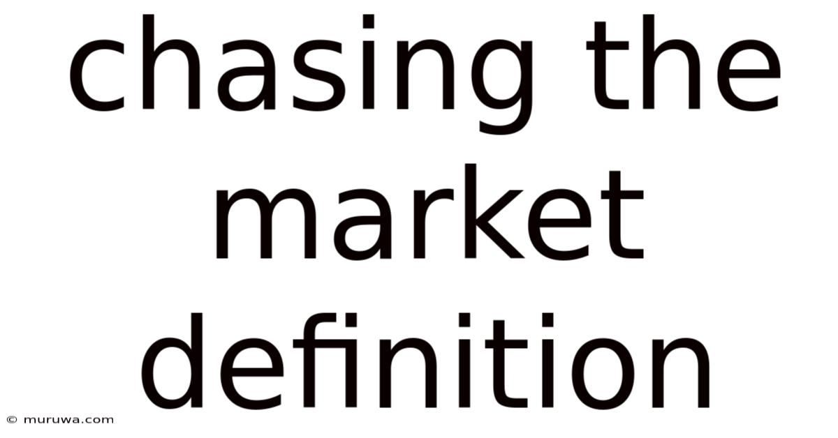Chasing The Market Definition Chasing The Market Definition