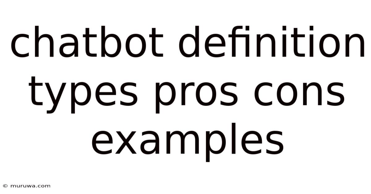 Chatbot Definition Types Pros Cons Examples Chatbot Definition Types Pros Cons Examples