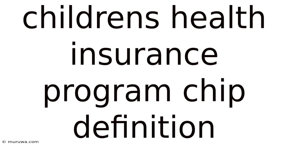 Childrens Health Insurance Program Chip Definition Childrens Health Insurance Program Chip Definition