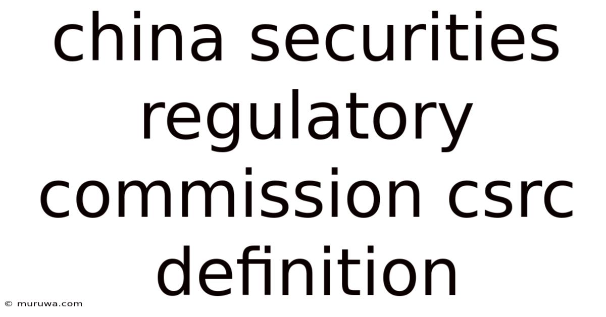 China Securities Regulatory Commission Csrc Definition China Securities Regulatory Commission Csrc Definition