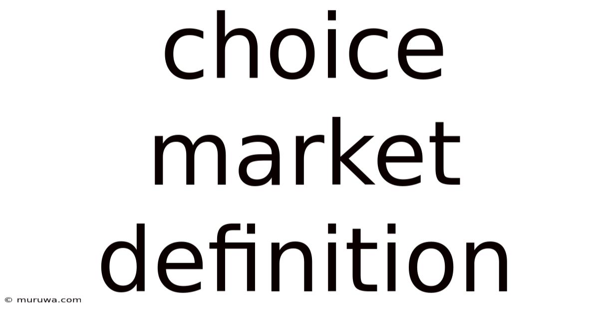 Choice Market Definition Choice Market Definition