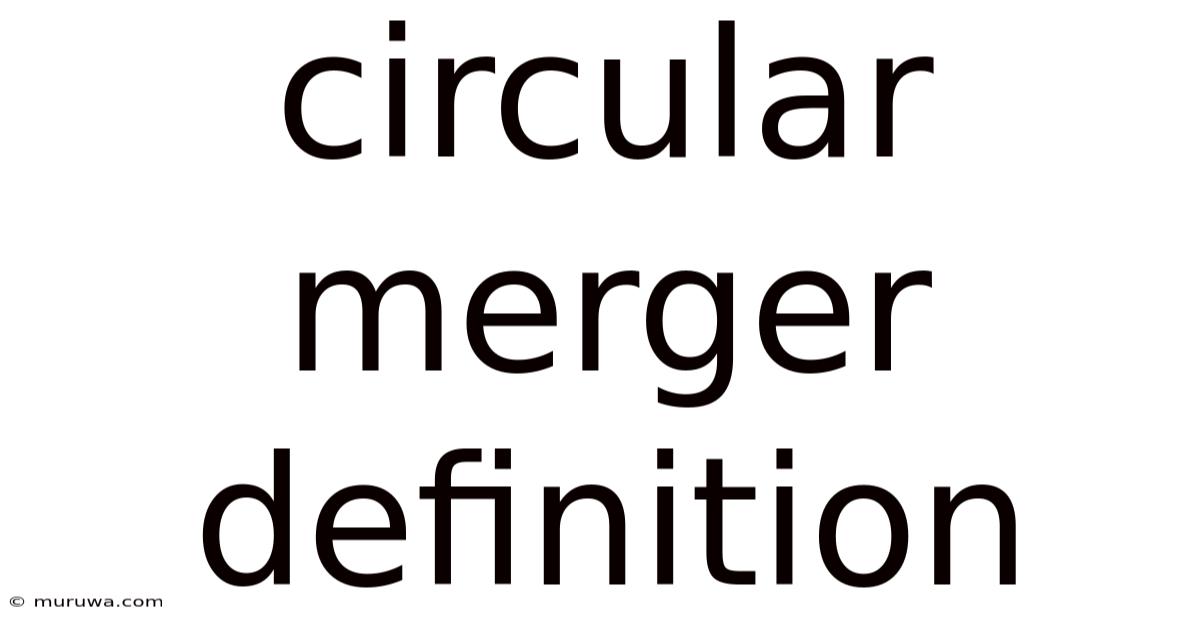 Circular Merger Definition Circular Merger Definition