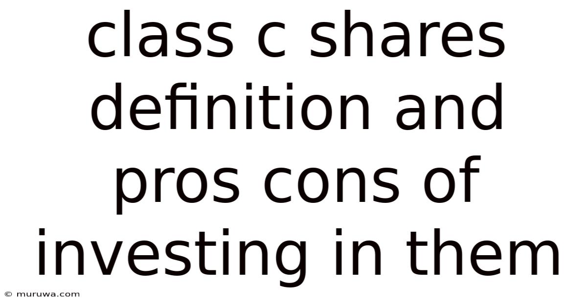Class C Shares Definition And Pros Cons Of Investing In Them Class C Shares Definition And Pros Cons Of Investing In Them