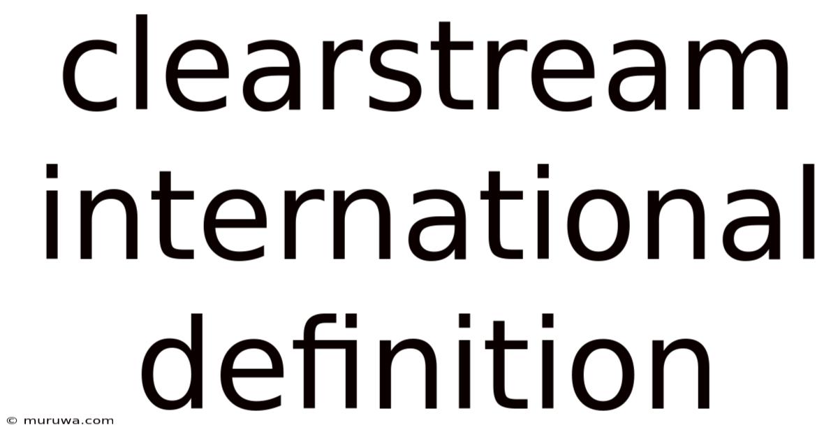 Clearstream International Definition Clearstream International Definition