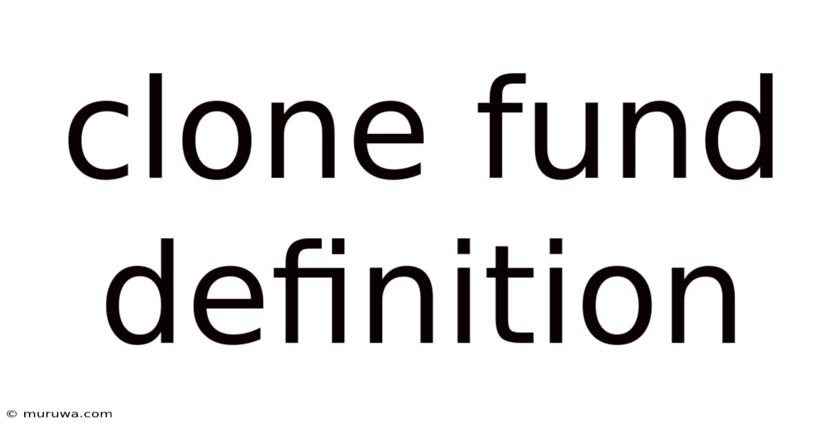 Clone Fund Definition Clone Fund Definition