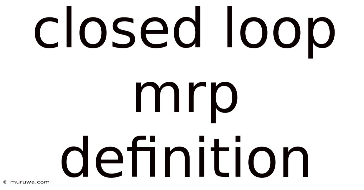 Closed Loop Mrp Definition Closed Loop Mrp Definition