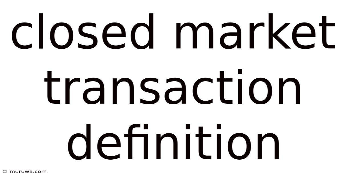 Closed Market Transaction Definition Closed Market Transaction Definition