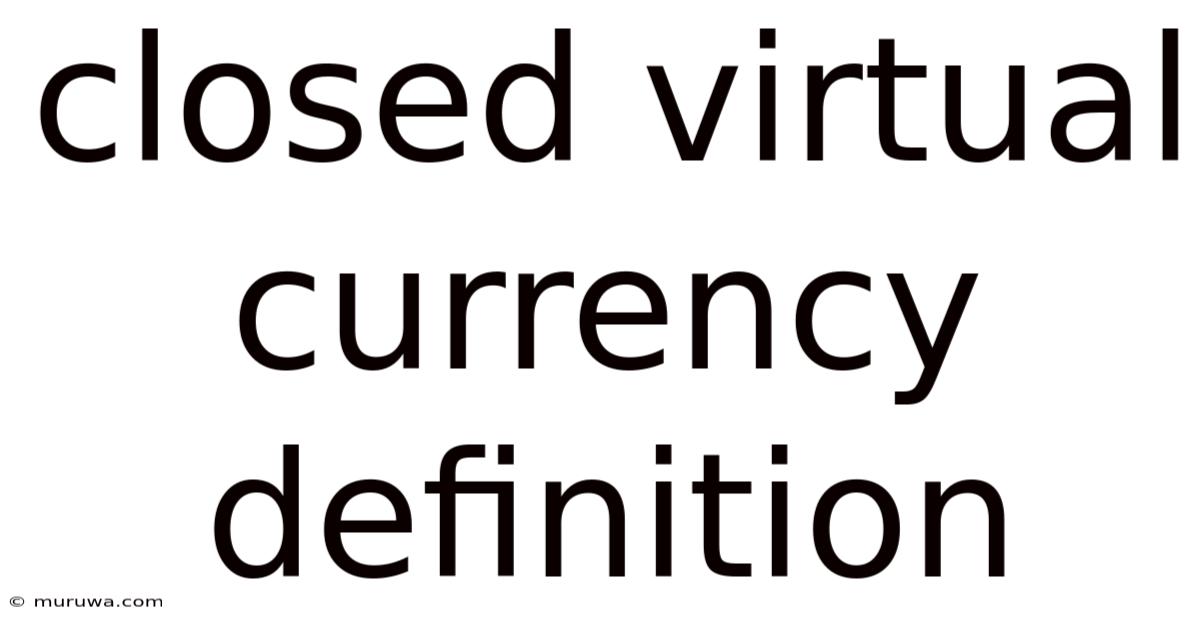 Closed Virtual Currency Definition Closed Virtual Currency Definition