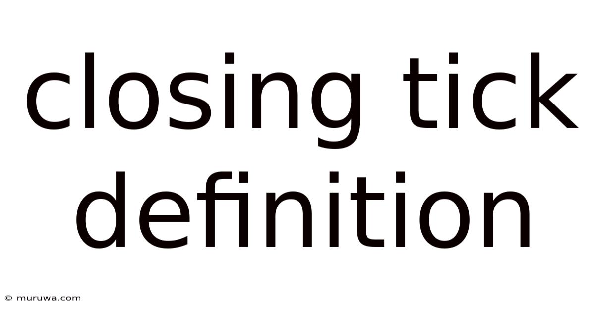 Closing Tick Definition Closing Tick Definition