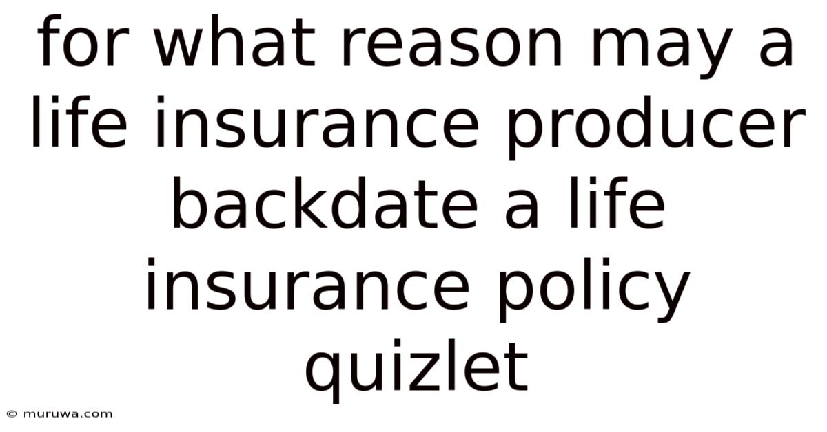 For What Reason May A Life Insurance Producer Backdate A Life Insurance Policy Quizlet