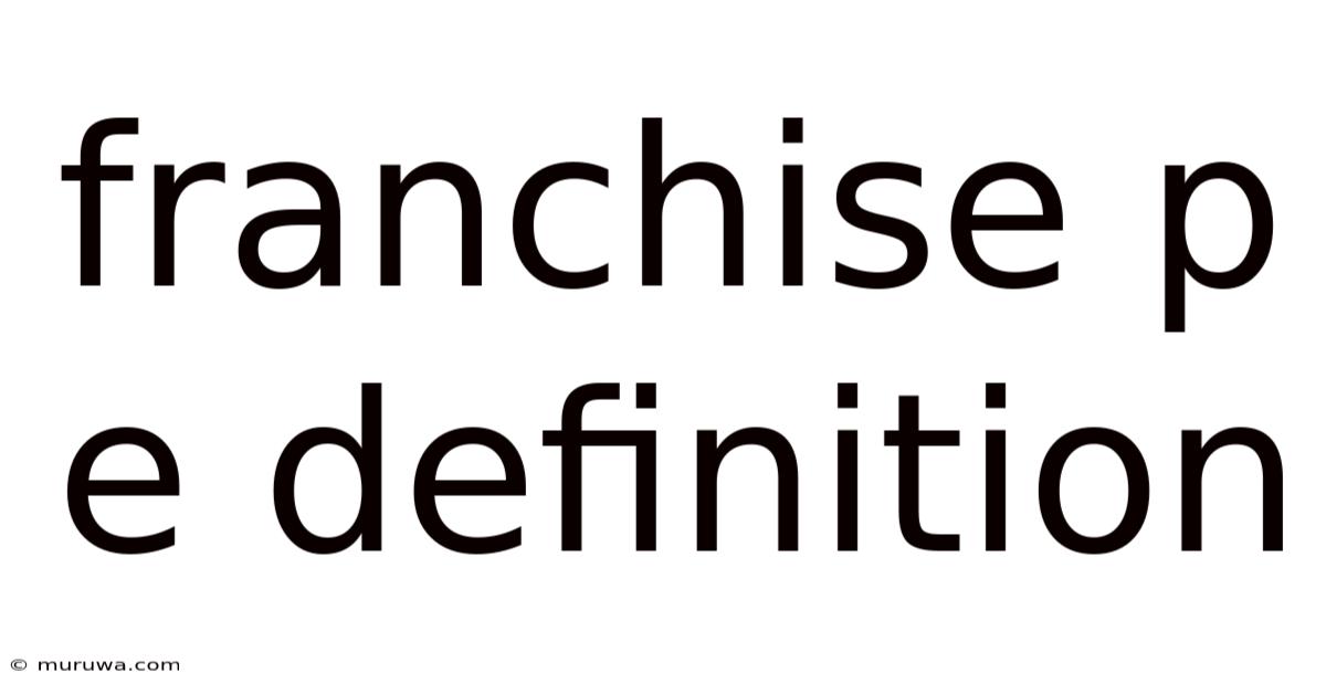 Franchise P E Definition Franchise P E Definition