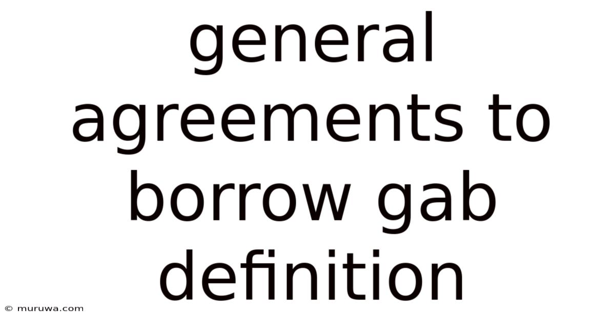 General Agreements To Borrow Gab Definition General Agreements To Borrow Gab Definition