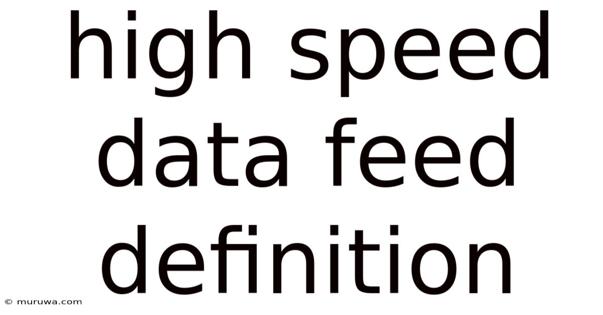 High Speed Data Feed Definition High Speed Data Feed Definition