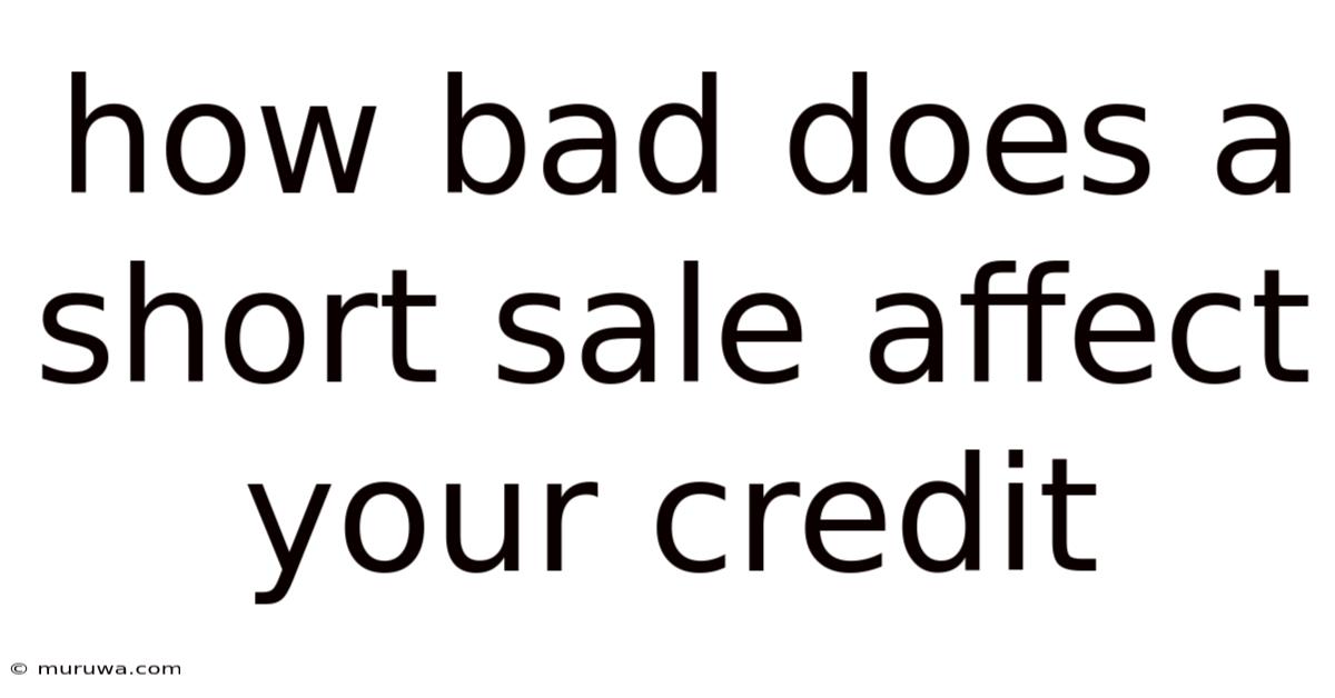 How Bad Does A Short Sale Affect Your Credit How Bad Does A Short Sale Affect Your Credit