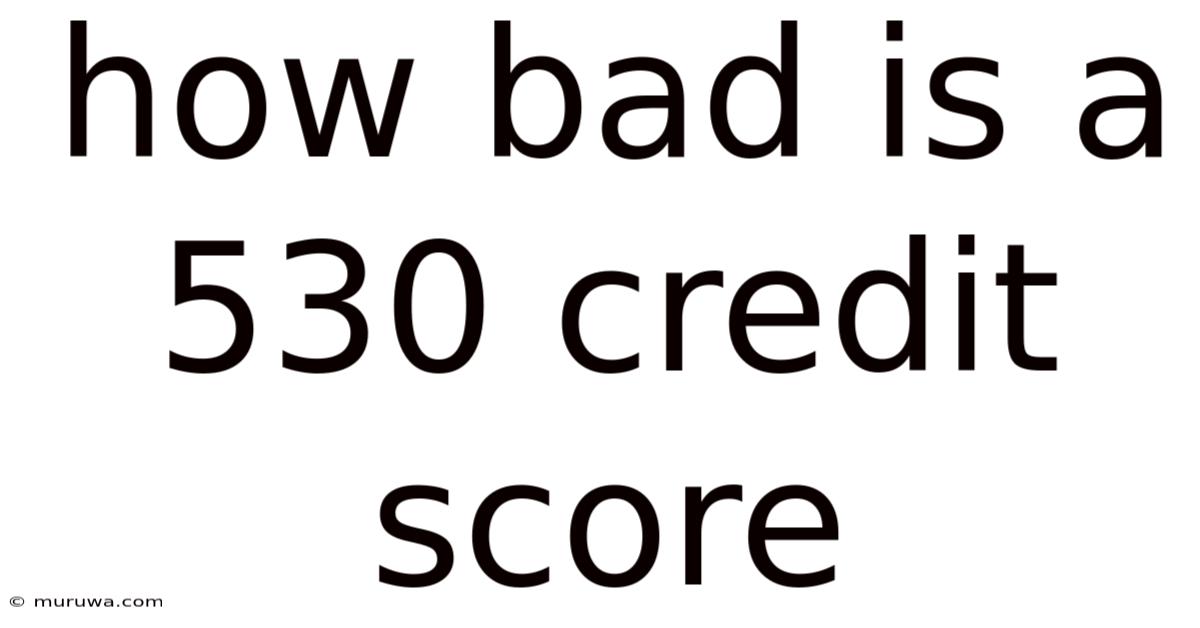 How Bad Is A 530 Credit Score How Bad Is A 530 Credit Score