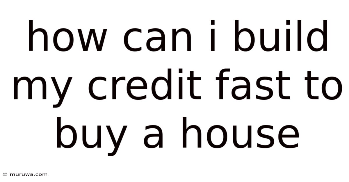How Can I Build My Credit Fast To Buy A House