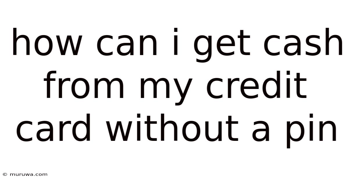 How Can I Get Cash From My Credit Card Without A Pin How Can I Get Cash From My Credit Card Without A Pin
