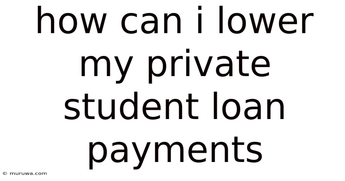 How Can I Lower My Private Student Loan Payments How Can I Lower My Private Student Loan Payments