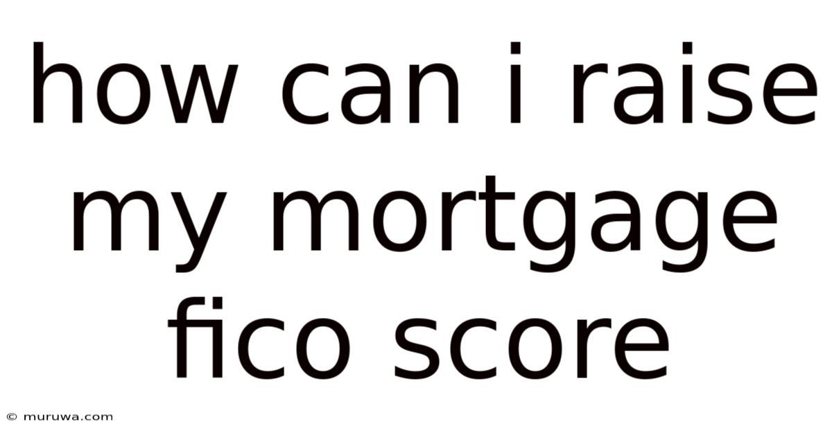 How Can I Raise My Mortgage Fico Score