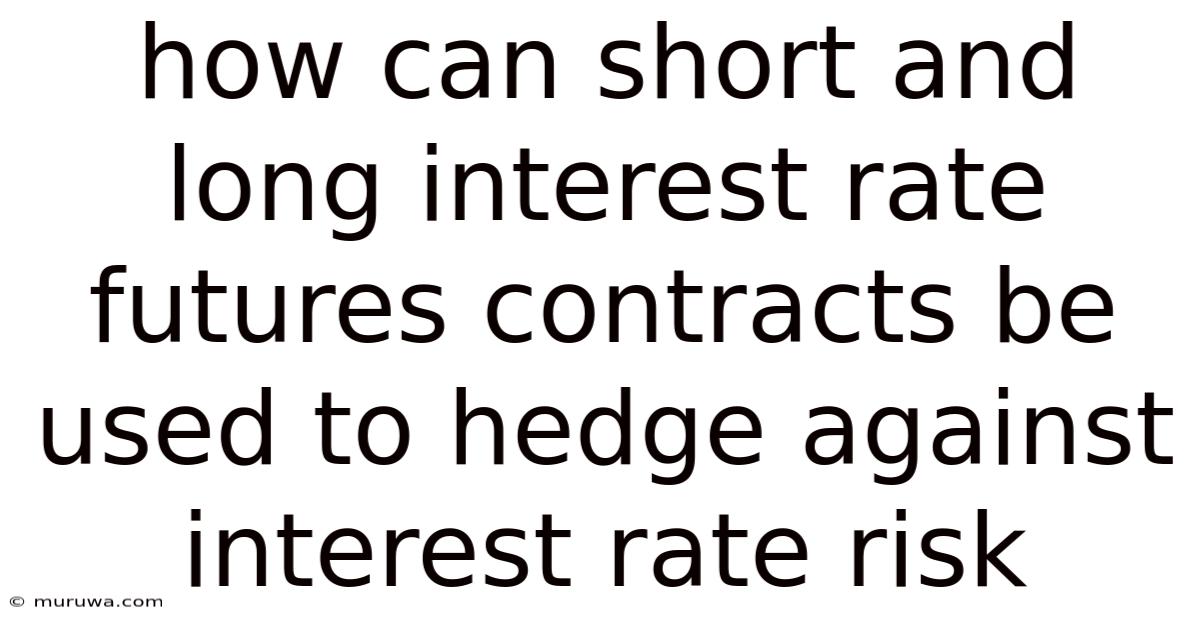 How Can Short And Long Interest Rate Futures Contracts Be Used To Hedge Against Interest Rate Risk How Can Short And Long Interest Rate Futures Contracts Be Used To Hedge Against Interest Rate Risk