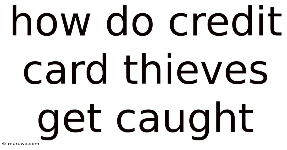 How Do Credit Card Thieves Get Caught How Do Credit Card Thieves Get Caught