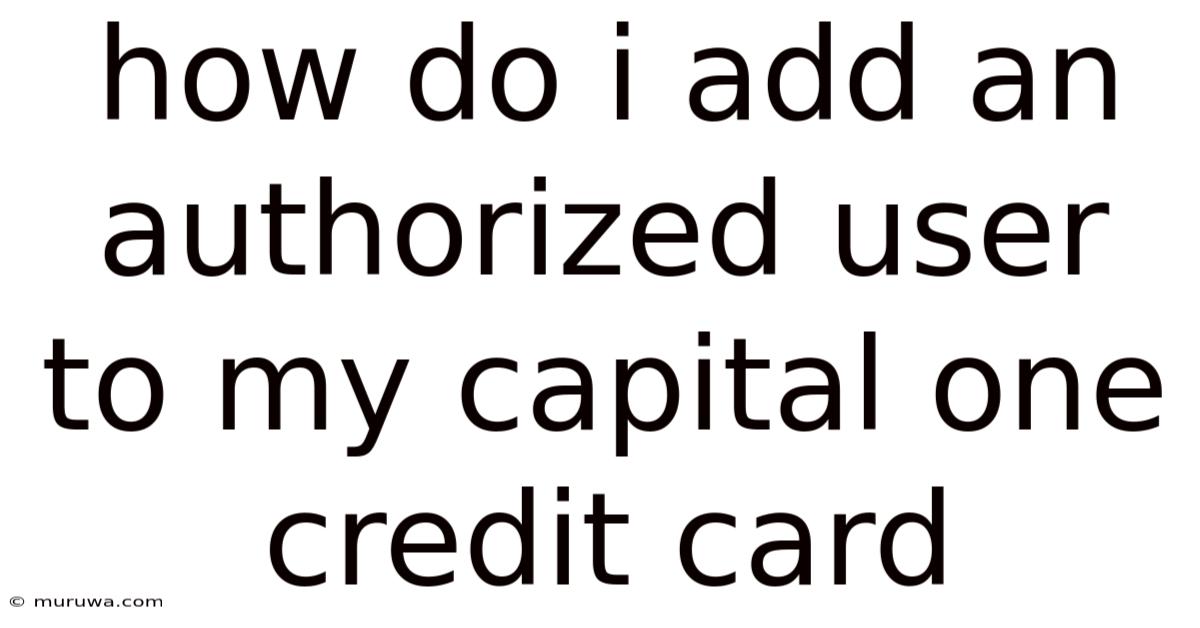 How Do I Add An Authorized User To My Capital One Credit Card How Do I Add An Authorized User To My Capital One Credit Card