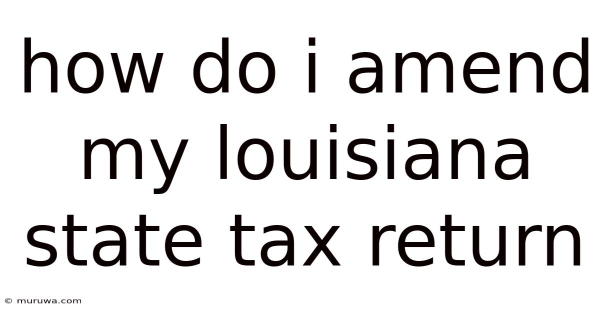 How Do I Amend My Louisiana State Tax Return How Do I Amend My Louisiana State Tax Return