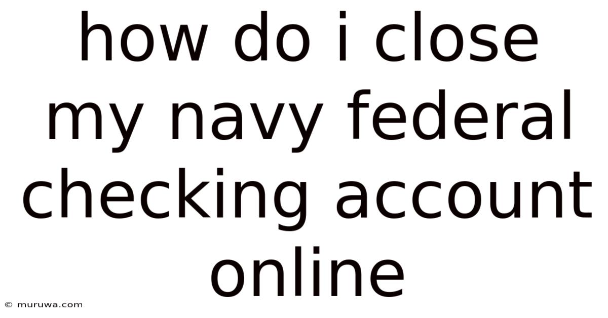 How Do I Close My Navy Federal Checking Account Online How Do I Close My Navy Federal Checking Account Online