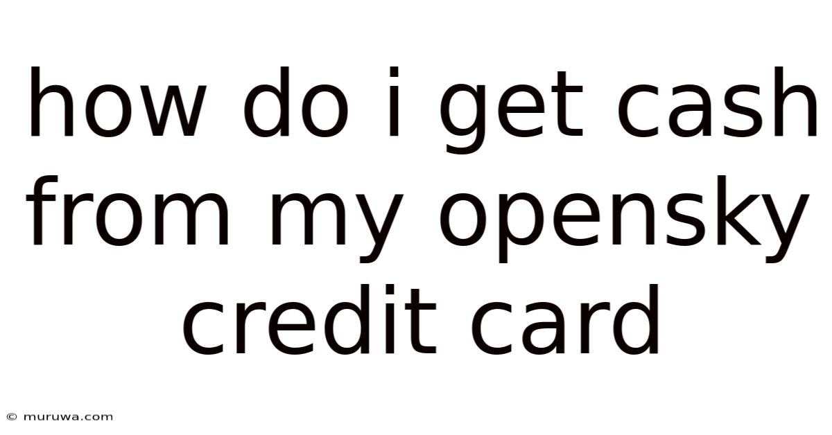 How Do I Get Cash From My Opensky Credit Card How Do I Get Cash From My Opensky Credit Card
