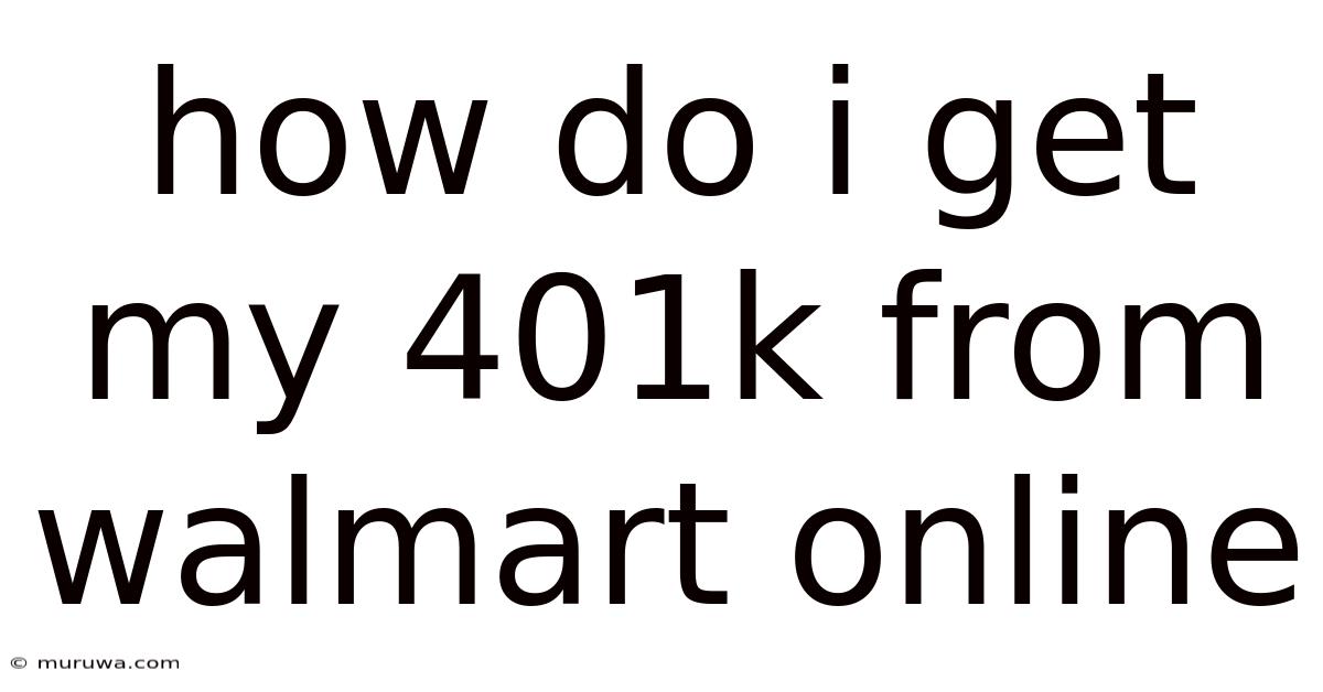 How Do I Get My 401k From Walmart Online