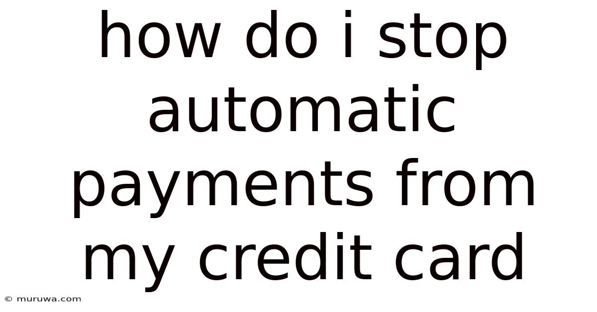 How Do I Stop Automatic Payments From My Credit Card How Do I Stop Automatic Payments From My Credit Card
